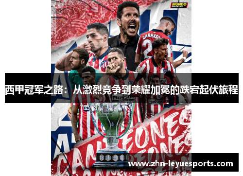 西甲冠军之路:从激烈竞争到荣耀加冕的跌宕起伏旅程 西甲冠军之路:从激烈竞争到荣耀加冕的跌宕起伏旅程