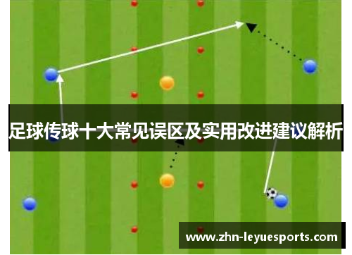 足球传球十大常见误区及实用改进建议解析 足球传球十大常见误区及实用改进建议解析