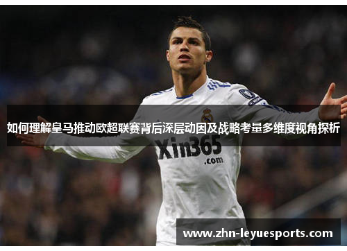 如何理解皇马推动欧超联赛背后深层动因及战略考量多维度视角探析 如何理解皇马推动欧超联赛背后深层动因及战略考量多维度视角探析