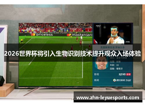 2026世界杯将引入生物识别技术提升观众入场体验