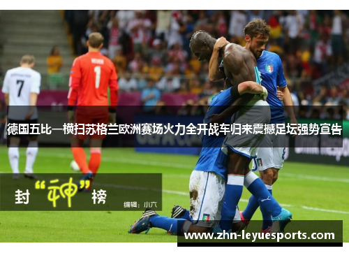 德国五比一横扫苏格兰欧洲赛场火力全开战车归来震撼足坛强势宣告